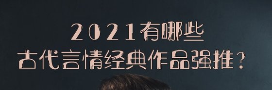 2021有哪些古代言情經典作品強推？