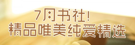 7月書社！精品唯美純愛精選