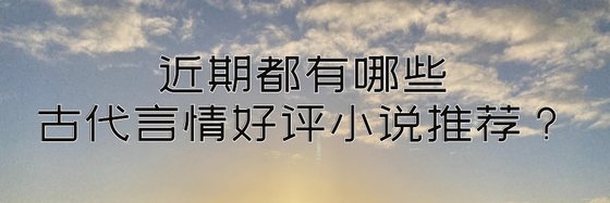 近期都有哪些古代言情好評小説推薦？