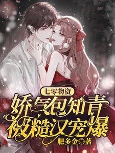 七零物資:嬌氣包知青被糙漢寵爆