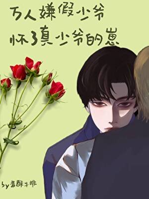 萬人嫌假少爺懷了真少爺的崽