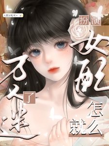 扮演女配,怎麼就萬人迷了