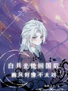 《白月光他回國後,畫風好像不太對》