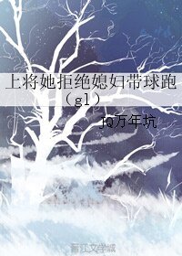 上將她拒絕媳婦帶球跑(gl)